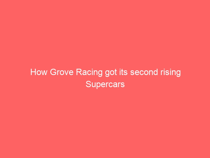 How Grove Racing got its second rising Supercars star  