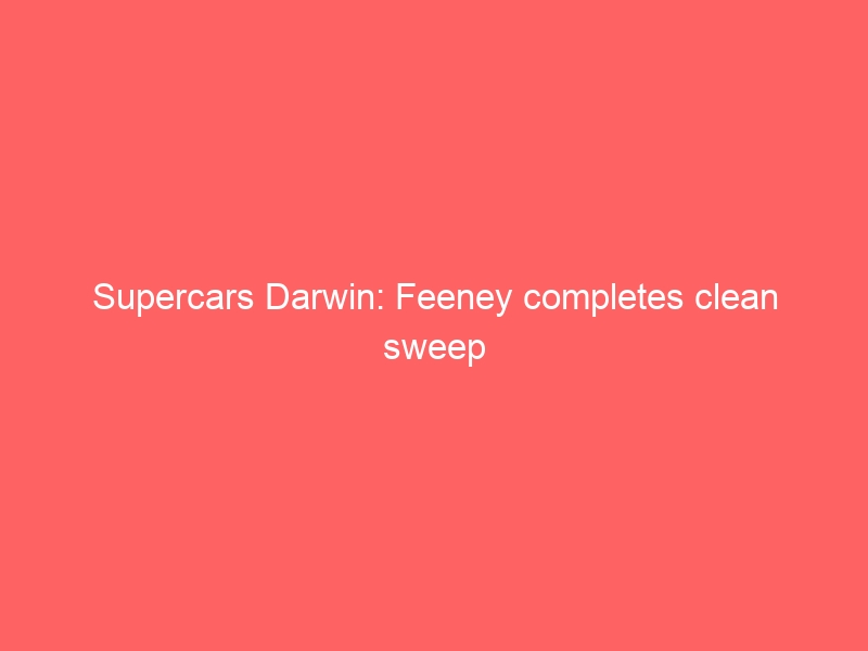 Supercars Darwin: Feeney completes clean sweep